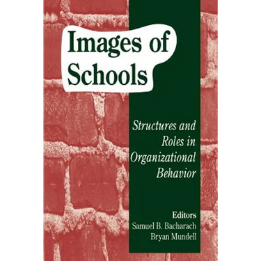 Images of Schools: Structures and Roles in Organizational Behavior