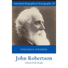 John Robertson: Liberal of the People (Australian Biographical Monographs 25)