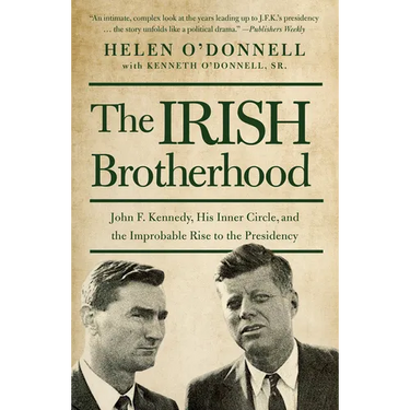The Irish Brotherhood: John F. Kennedy, His Inner Circle, and the Improbable Rise to the Presidency