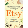 The Ultimate Guide to Selling on Etsy: How to Turn Your Etsy Shop Side Hustle into a Business