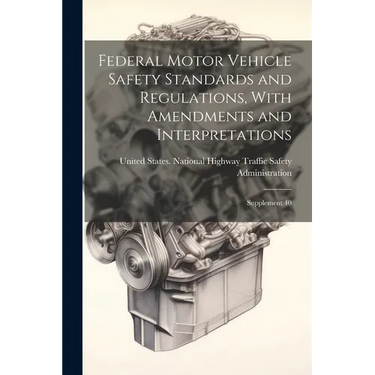 Federal Motor Vehicle Safety Standards and Regulations, With Amendments and Interpretations: Supplement 40