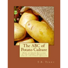 The ABC of Potato Culture: How to Grow Potatoes in the Largest Quantity, and of the Finest Quality