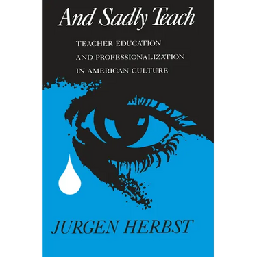 And Sadly Teach: Teacher Education and Professionalization in American Culture