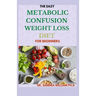 The Easy Metabolic Confusion Weight Loss Diet for Beginners: 40+ Fresh And Healthy Recipes To Lose Weight Naturally