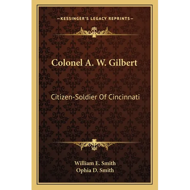 Colonel A. W. Gilbert: Citizen-Soldier Of Cincinnati