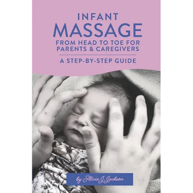 Infant Massage From Head to Toe for Parents & Caregivers: A Step-By-Step Guide