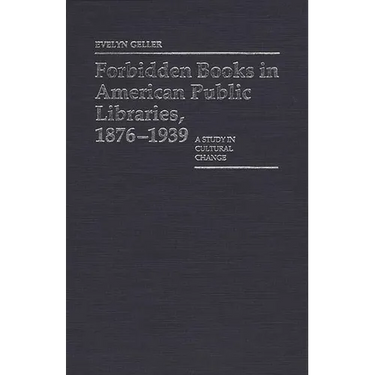 Forbidden Books in American Public Libraries, 1876-1939: A Study in Cultural Change
