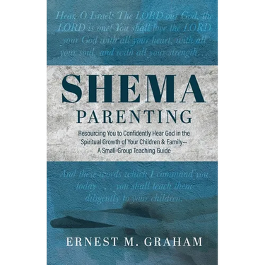 Shema Parenting: Resourcing You to Confidently Hear God in the Spiritual Growth of Your Children & Family - A Small Group Teaching Guide