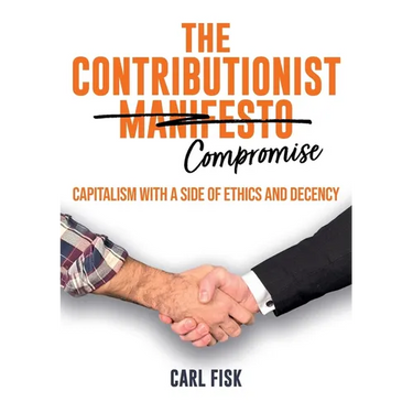 The Contributionist Compromise: Capitalism with a Side of Ethics and Decency