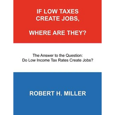 If Low Taxes Create Jobs, Where Are They?: The Answer to the Question: Do Low Tax Rates Create Jobs?