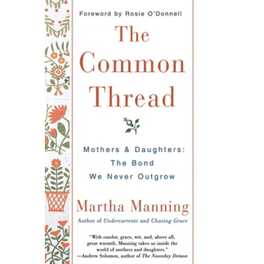 The Common Thread: Mothers and Daughters: The Bond We Never Outgrow