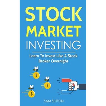 Stock Market Investing: Learn To Invest Like A Stock Broker Overnight