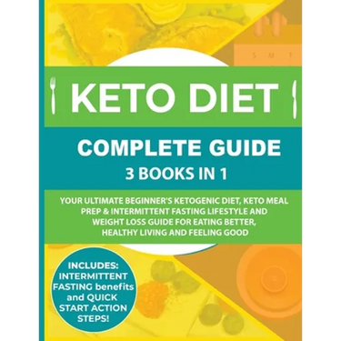 Keto Diet Complete Guide: 3 Books in 1: Your Ultimate Beginner's Ketogenic Diet, Keto Meal Prep & Intermittent Fasting Lifestyle and Weight Loss Guide