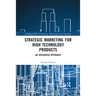 Strategic Marketing for High Technology Products: An Integrated Approach