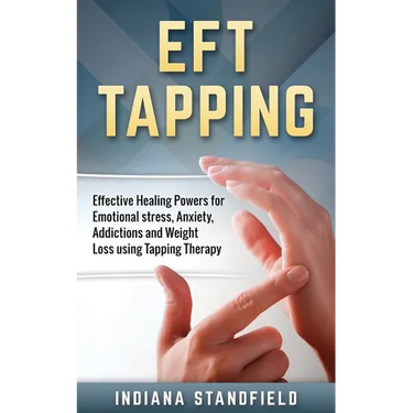 EFT Tapping: Effective Healing Powers for Emotional stress, Anxiety, Addictions and Weight Loss using Tapping Therapy