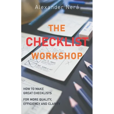 The Checklist Workshop: How to make great checklists for more quality, efficiency and clarity