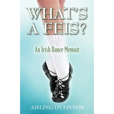 What's a Feis? An Irish Dance Memoir