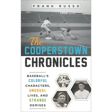 Cooperstown Chronicles: Baseball's Colorful Characters, Unusual Lives, and Strange Demises