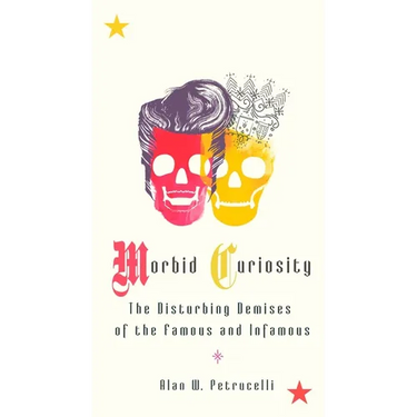 Morbid Curiosity: The Disturbing Demises of the Famous and Infamous