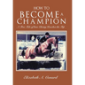 How to Become a Champion: A True Tale of How Christy Reaches the Top