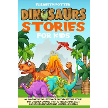 Dinosaur Stories for Kids: An Imaginative Collection of Fantasy Bedtime Stories for Children Guiding Them to Relax and Be Calm Including Meditati