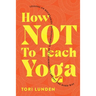 How Not To Teach Yoga: Lessons on Boundaries, Accountability, and Vulnerability - Learnt the Hard Way