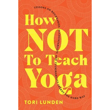 How Not To Teach Yoga: Lessons on Boundaries, Accountability, and Vulnerability - Learnt the Hard Way
