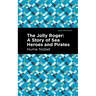 The Jolly Roger: A Story of Sea Heroes and Pirates