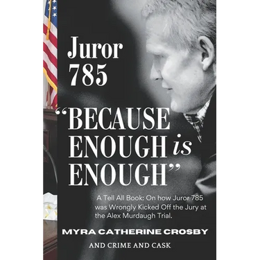 Because Enough is Enough: The Tell All Book: How Juror 785 was Wrongly Kicked Off the Alex Murdaugh Jury