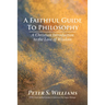 A Faithful Guide to Philosophy: A Christian Introduction to the Love of Wisdom