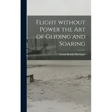 Flight Without Power the Art of Gliding and Soaring