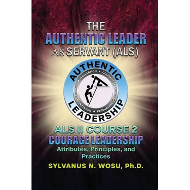 The Authentic Leader As Servant II Course 2: Courage Leadership