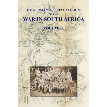 The German Official Account of the the War in South Africa: Volume 1