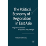 The Political Economy of Regionalism in East Asia: Integrative Explanation for Dynamics and Challenges