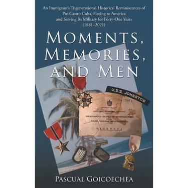 Moments, Memories, and Men: An Immigrant's Trigenerational Historical Reminiscences of Pre-Castro Cuba, Fleeing to America and Serving Its Militar