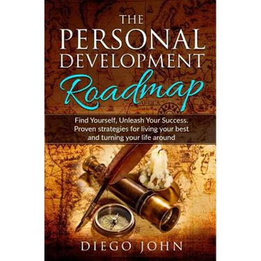 The Personal Development Roadmap: Find Yourself, Unleash Your Success. Proven strategies for living your best and turning your life around.