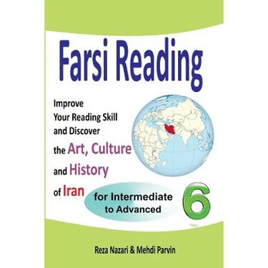 Farsi Reading 6: Improve Your Reading Skill and Discover the Art, Culture and History of Iran: For Intermediate and Advanced Farsi Learners