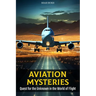 Aviation Mysteries: Quest for the Unknown in the World of Flight