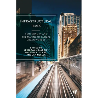 Infrastructural Times: Temporality and the Making of Global Urban Worlds