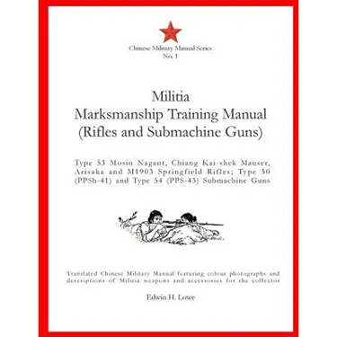 Militia Marksmanship Training Manual (Rifles and Submachine Guns): Type 53 Mosin Nagant, Chiang Kai-shek Mauser, Arisaka and M1903 Springfield Rifles;