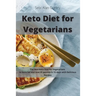 Keto Diet for Vegetarians: The Best Keto Diet for Vegetarians to Burn Fat and Lose 20 Pounds in 15 Days with Delicious Recipes