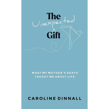 The Unexpected Gift: What My Mother's Death Taught Me About Life