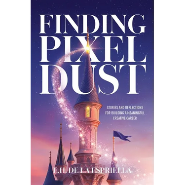 Finding Pixel Dust: Stories and Reflections for Building a Meaningful Creative Career
