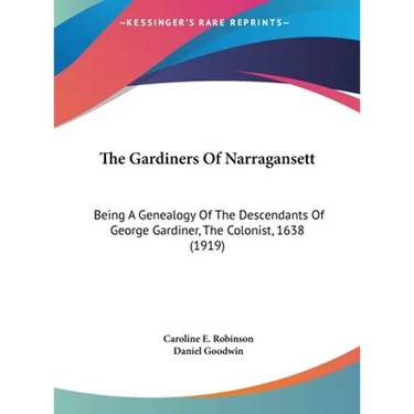The Gardiners Of Narragansett: Being A Genealogy Of The Descendants Of George Gardiner, The Colonist, 1638 (1919)