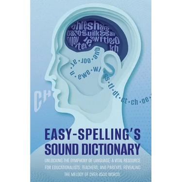 Easy Spelling's Sound Dictionary: Unlocking the symphony of language: a Vital resource for educationalists, teachers, and parents, revealing the melod