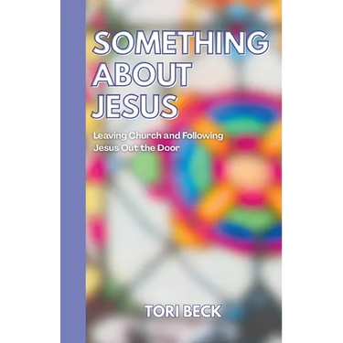 Something About Jesus: Leaving Church and Following Jesus Out the Door
