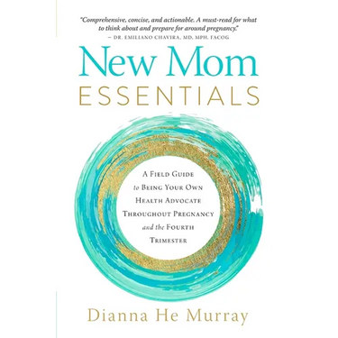 New Mom Essentials: A Field Guide to Being Your Own Health Advocate Throughout Pregnancy and the Fourth Trimester