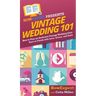 Vintage Wedding 101: How to Plan an Authentic Vintage Wedding from Start to Finish with Love, Grace, and Style
