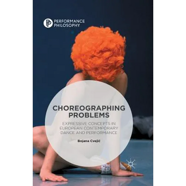 Choreographing Problems: Expressive Concepts in Contemporary Dance and Performance
