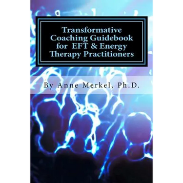 Transformative Coaching Guidebook for Eft & Energy Therapy Practitioners: Creating a Practice Curriculum to Support Your Clients to Thrive!